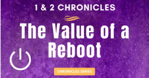 The books of Chronicles—The Value of a Reboot—Chronicles blog series