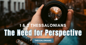 1 and 2 Thessalonians-The Need for Perspective