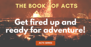 Book of Acts-Get fired up and ready for adventure!