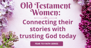 Old Testament women walk from fear to faith - connecting with their stories