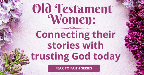 Old Testament women walk from fear to faith - connecting with their stories