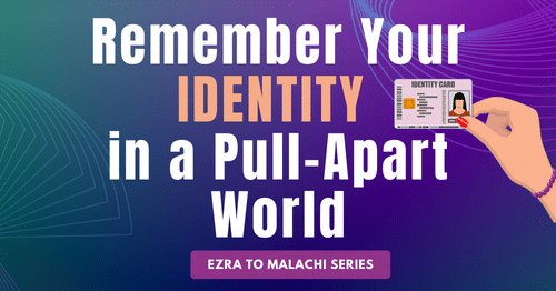 Remember Your Identity in a Pull-Apart World-Ezra through Malachi blog series