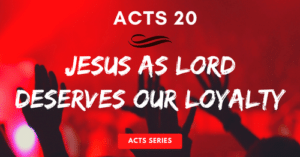 Acts 20-Jesus as Lord Deserves Our Loyalty-Melanie Newton