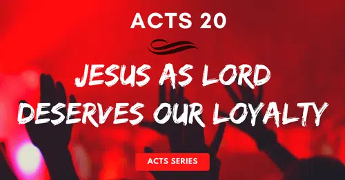 Acts 20-Jesus as Lord Deserves Our Loyalty-Melanie Newton