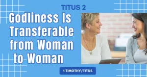 Titus 2 • Godliness Is Transferable from Woman to Woman