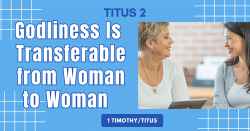Titus 2 • Godliness Is Transferable from Woman to Woman