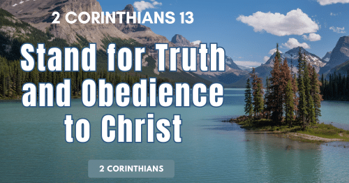 2 Corinthians 13-Stand for Truth and Obedience to Christ