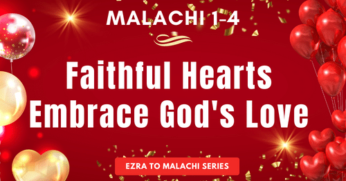 Malachi 1-4-Faithful Hearts Embrace God's Love-Ezra to Malachi blog series