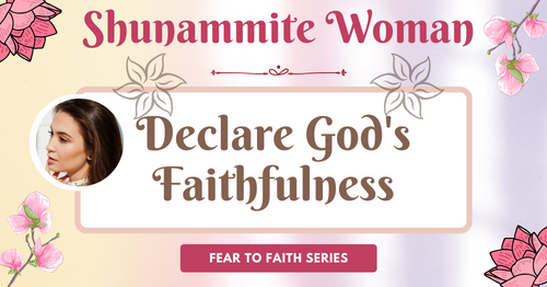 Shunammite woman-declare God's faithfulness-fear to faith series