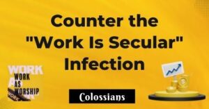 Counter the "work is secular" infection