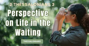 2 Thessalonians 3-Perspective on Life in the Waiting