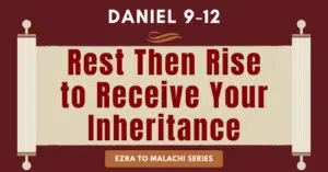 Daniel 9-12 • Rest Then Rise to Receive Your Inheritance