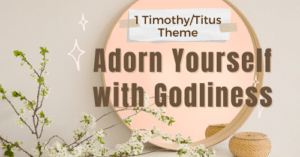 1 Timothy and Titus Theme • Adorn Yourself with Godliness series
