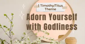 1 Timothy and Titus Theme • Adorn Yourself with Godliness series