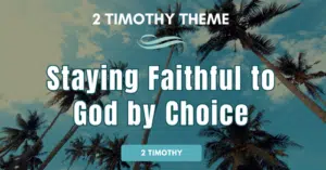 2 Timothy Theme • Staying Faithful to God by Choice