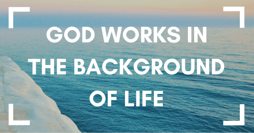God Works in the Background of Life - between the gospels