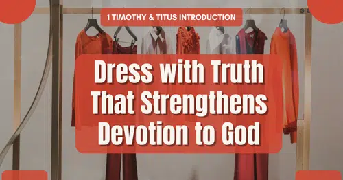 1 Timothy & Titus Introduction • Dress with Truth That Strengthens Devotion to God