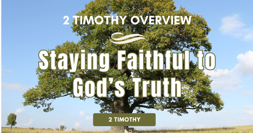 2 Timothy Overview • Staying Faithful to God's Truth