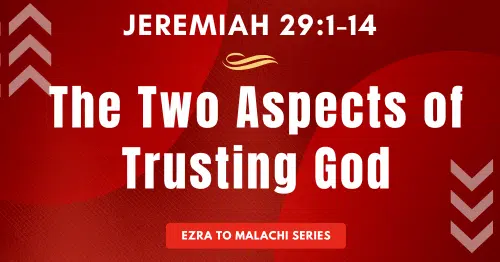 Jeremiah 29:1-14-The Two Aspects of Trusting God