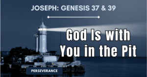 Joseph-God Is with You in the Pit-Genesis 37-39