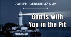 Joseph-God Is with You in the Pit-Genesis 37-39