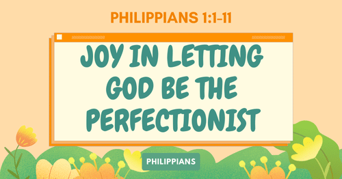 Philippians 1.1-11 • Joy in Letting God Be the Perfectionist