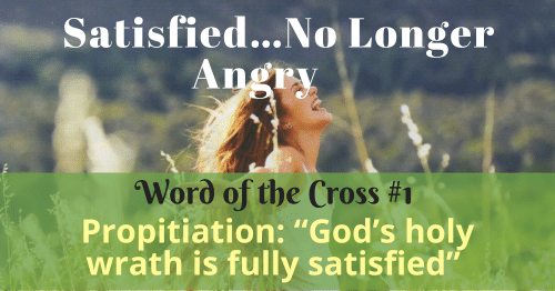 Propitiation-God's holy wrath is fully satisfied-Word of the Cross 1