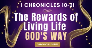 1 Chronicles 10-21: The Rewards of Living Life God's Way-Chronicle Series Blogs