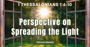 1 Thessalonians 1:6-10 • Perspective on Spreading the Light