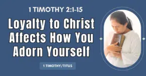 1 Timothy 2.1-15 • Loyalty to Christ Affects How You Adorn Yourself