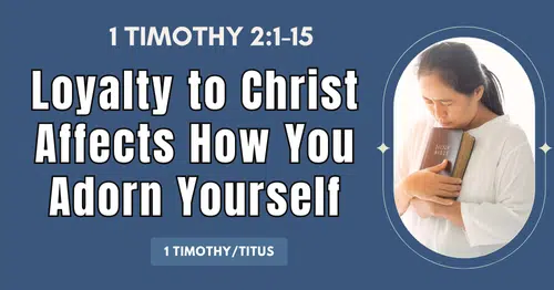 1 Timothy 2.1-15 • Loyalty to Christ Affects How You Adorn Yourself