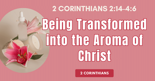 3-2Cor2.14-4.6-Being-Transformed-into-the-Aroma-of-Christ