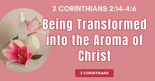 3-2Cor2.14-4.6-Being-Transformed-into-the-Aroma-of-Christ