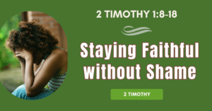 2 Timothy 1.8-18 • Staying Faithful without Shame