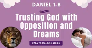 Daniel 1-8-Trusting God with Opposition and Dreams-Ezra to Malachi blog series