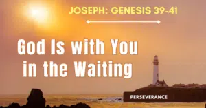 Joseph-God Is with You in the Waiting-Genesis 39-41