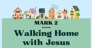 Mark 2: Walking Home with Jesus