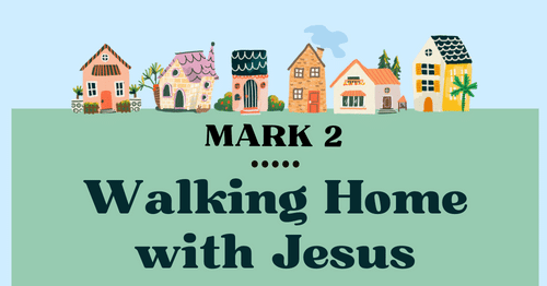 Mark 2: Walking Home with Jesus