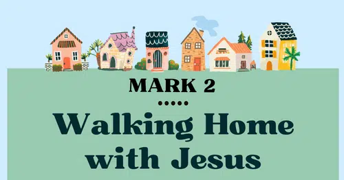 Mark 2: Walking Home with Jesus