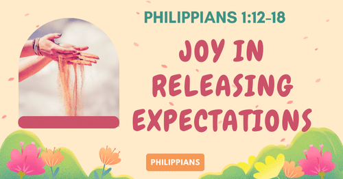 Philippians 1.12-18 • Joy in Releasing Expectation