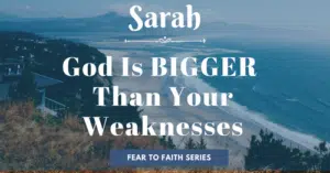 Sarah-God is bigger than your weaknessses-fear to faith blog