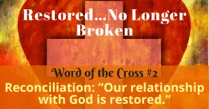 Reconciliation-Our relationship with God is restored-Word of the Cross 2