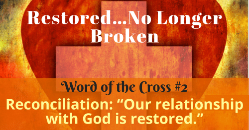 Reconciliation-Our relationship with God is restored-Word of the Cross 2