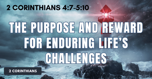 4-2Cor4.7-5.10-The-Purpose-and-Reward-for-Enduring-Lifes-Challenges