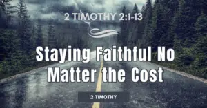 2 Timothy 2.1-13 • Staying Faithful No Matter the Cost
