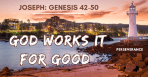 Joseph-God Works It for Good-Genesis 42-50