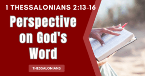 1 Thessalonians 2:13-16 • Perspective on God’s Word