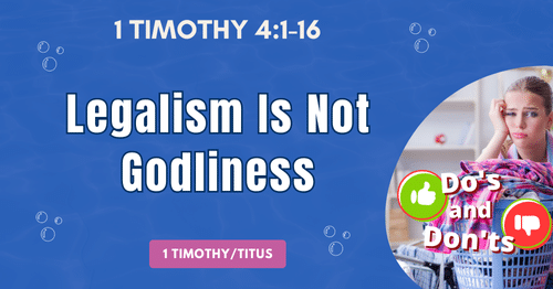 1 Timothy 4.1-16 • Legalism Is Not Godliness