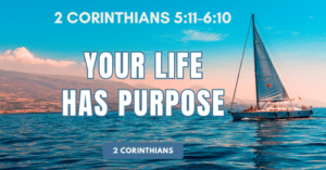 Your Life Has Purpose - 2 Corinthians chapter 5
