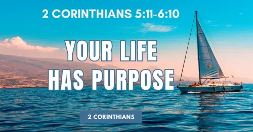 Your Life Has Purpose - 2 Corinthians chapter 5